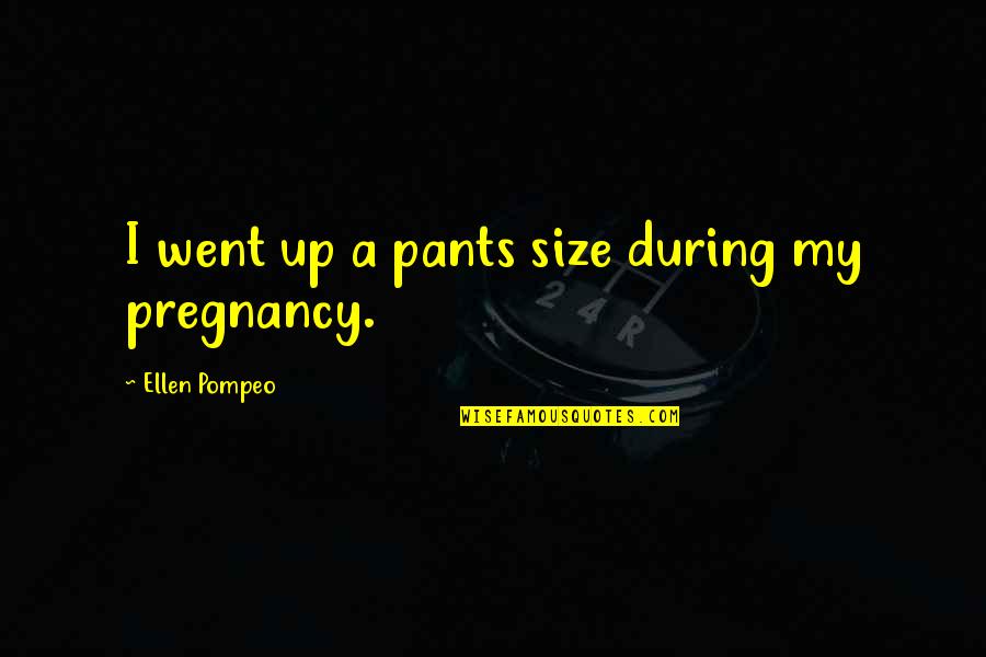 Soporte Hp Quotes By Ellen Pompeo: I went up a pants size during my Soporte Hp Quotes By Ellen Pompeo: I went up a pants size during my