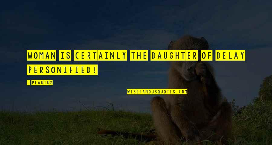 Sopped Lake Quotes By Plautus: Woman is certainly the daughter of Delay personified!