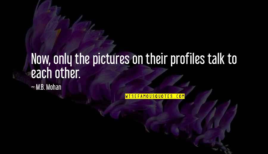 Soppressata Piccante Quotes By M.B. Mohan: Now, only the pictures on their profiles talk