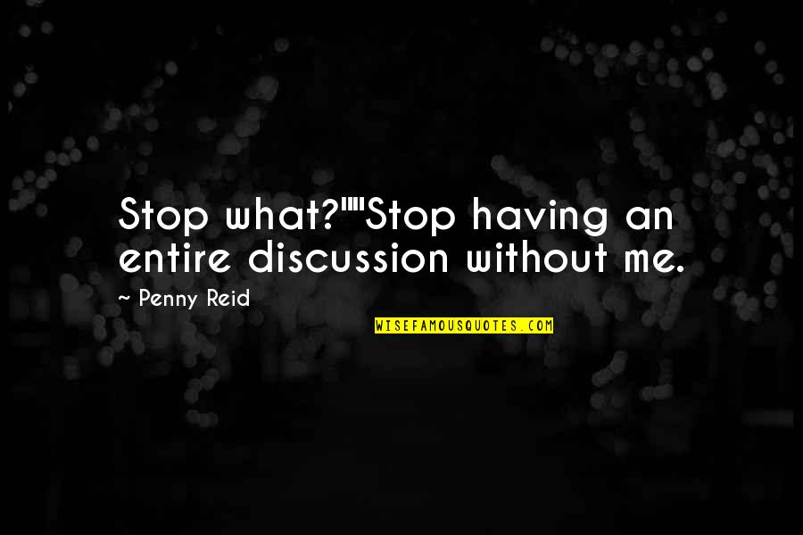 Soppressata Piccante Quotes By Penny Reid: Stop what?""Stop having an entire discussion without me.