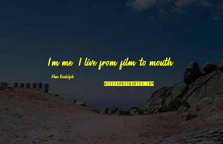 Sopprimere Significato Quotes By Alan Rudolph: I'm me, I live from film to mouth. Sopprimere Significato Quotes By Alan Rudolph: I'm me, I live from film to mouth.