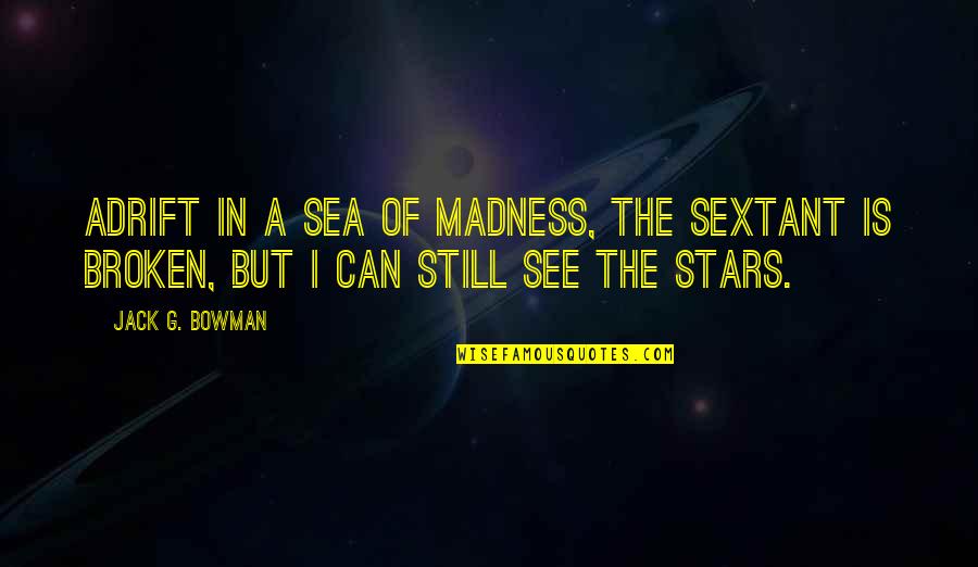 Sopprimere Significato Quotes By Jack G. Bowman: Adrift in a sea of madness, the sextant