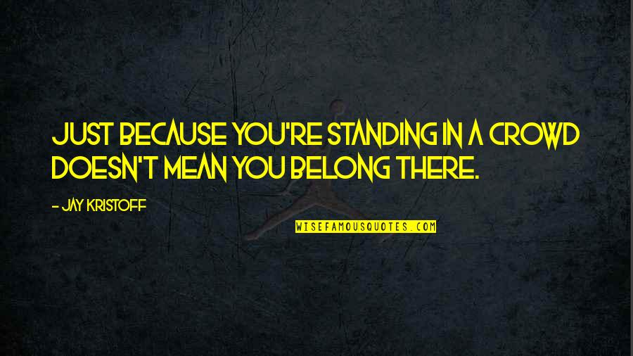 Sopprimere Significato Quotes By Jay Kristoff: Just because you're standing in a crowd doesn't