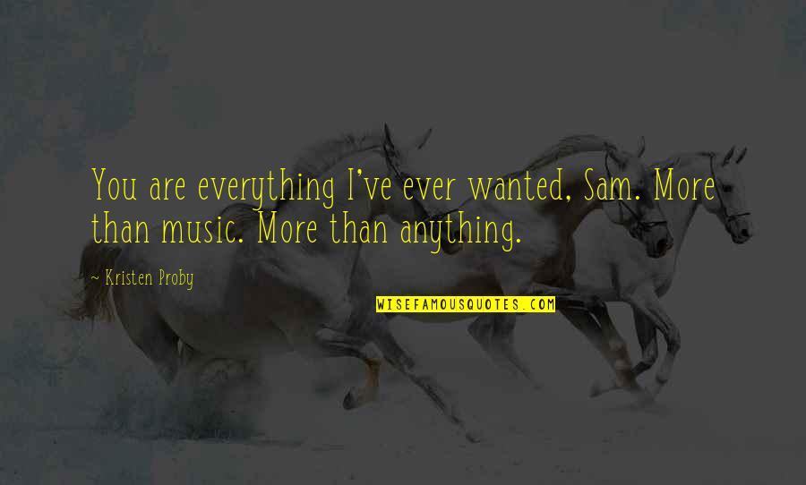 Sopprimere Significato Quotes By Kristen Proby: You are everything I've ever wanted, Sam. More