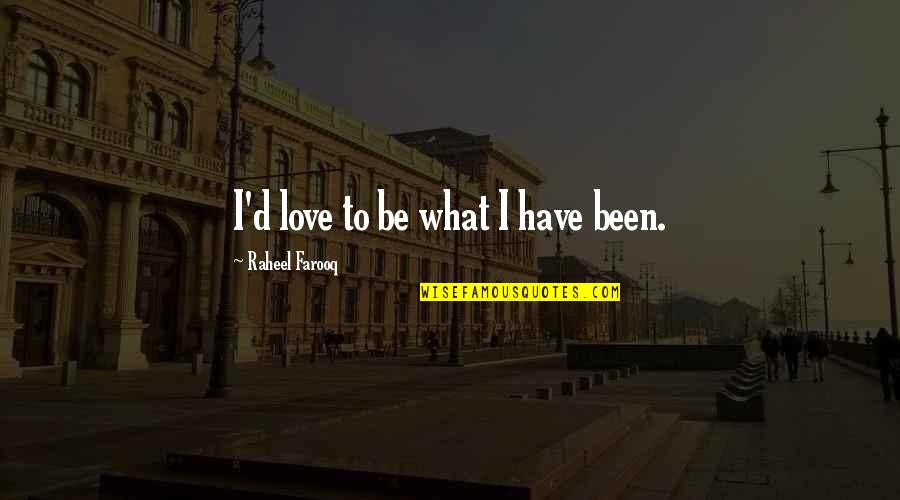 Sopprimere Significato Quotes By Raheel Farooq: I'd love to be what I have been. Sopprimere Significato Quotes By Raheel Farooq: I'd love to be what I have been.