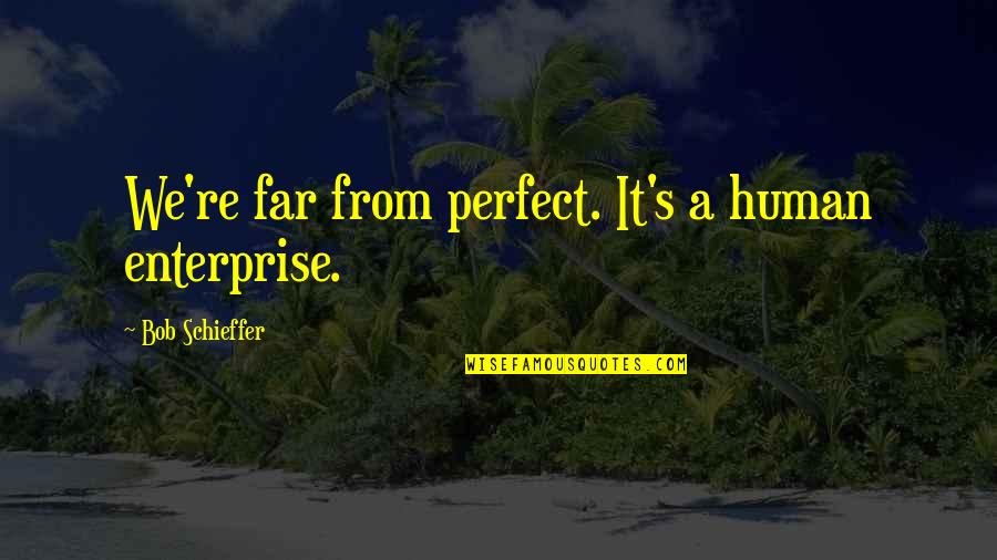 Soppy Day Quotes By Bob Schieffer: We're far from perfect. It's a human enterprise. Soppy Day Quotes By Bob Schieffer: We're far from perfect. It's a human enterprise.