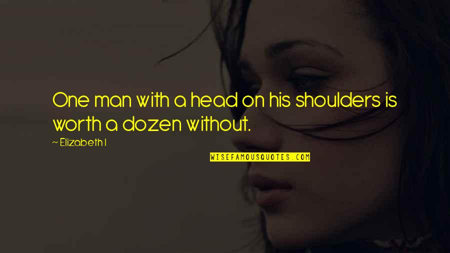Soppy Day Quotes By Elizabeth I: One man with a head on his shoulders