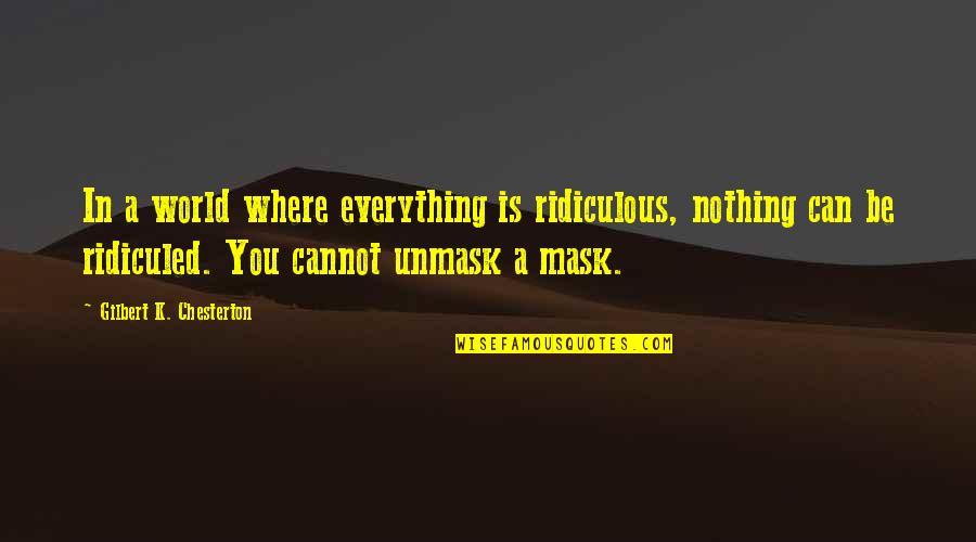 Soppy Mood Quotes By Gilbert K. Chesterton: In a world where everything is ridiculous, nothing