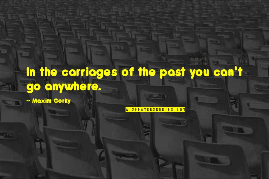 Soppy Mood Quotes By Maxim Gorky: In the carriages of the past you can't