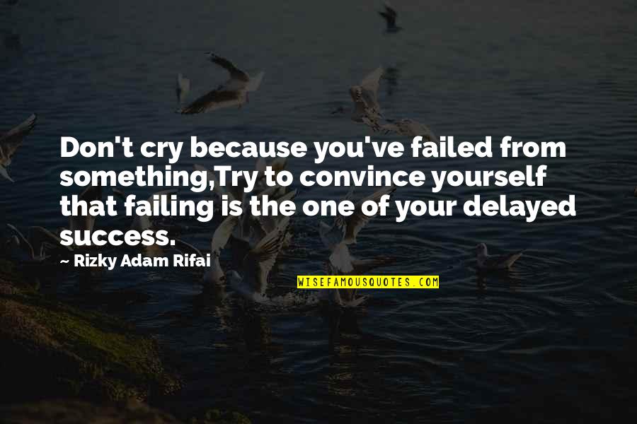 Soppy Mood Quotes By Rizky Adam Rifai: Don't cry because you've failed from something,Try to