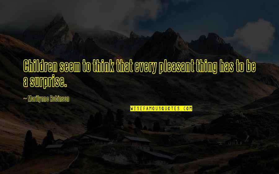 Sopracciglia Ad Quotes By Marilynne Robinson: Children seem to think that every pleasant thing Sopracciglia Ad Quotes By Marilynne Robinson: Children seem to think that every pleasant thing