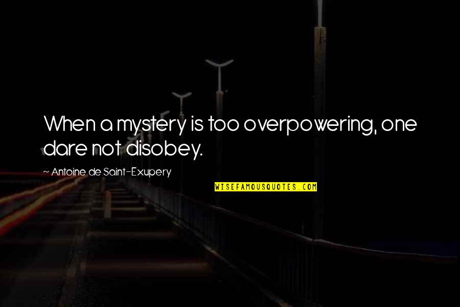 Sopracciglia Folte Quotes By Antoine De Saint-Exupery: When a mystery is too overpowering, one dare