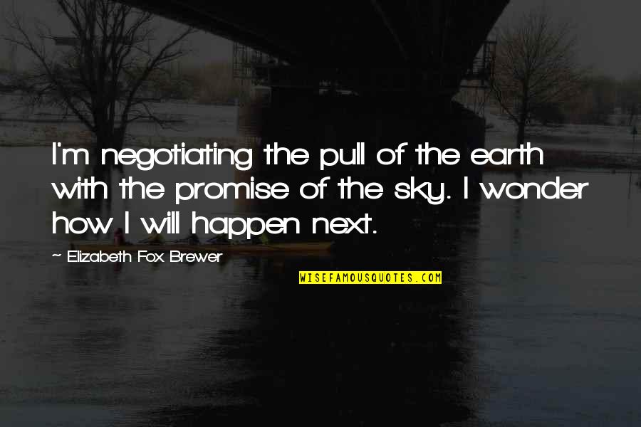 Sopranos Goomah Quotes By Elizabeth Fox Brewer: I'm negotiating the pull of the earth with