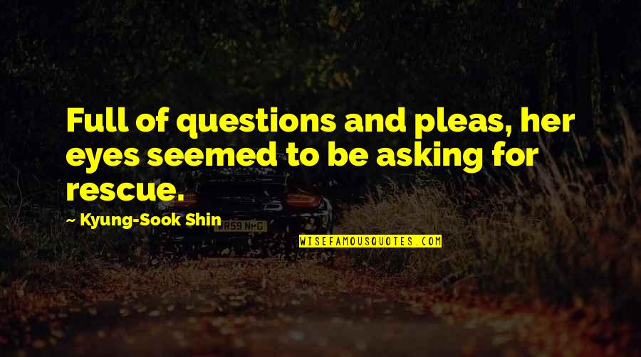 Sopranos Happy Wanderer Quotes By Kyung-Sook Shin: Full of questions and pleas, her eyes seemed