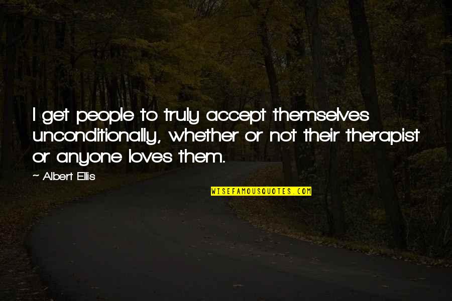 Sopranos Season 1 Episode 2 Quotes By Albert Ellis: I get people to truly accept themselves unconditionally, Sopranos Season 1 Episode 2 Quotes By Albert Ellis: I get people to truly accept themselves unconditionally,
