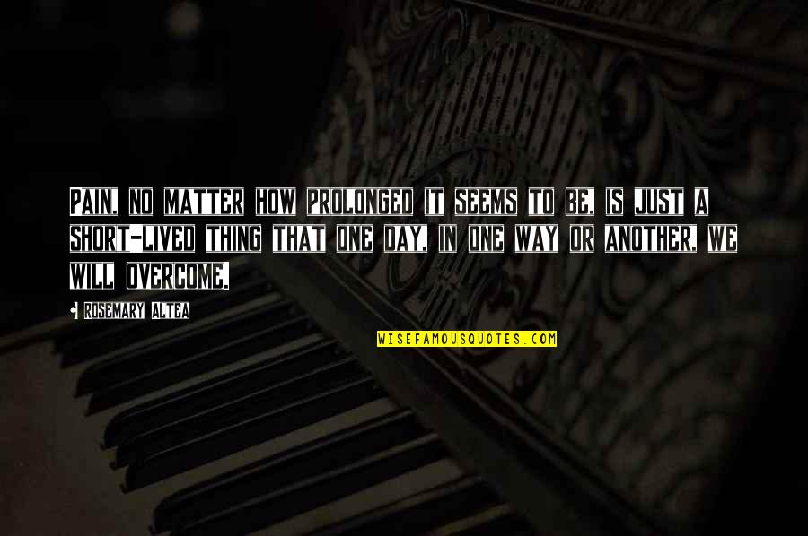 Sopranos Season 6 Episode 1 Quotes By Rosemary Altea: Pain, no matter how prolonged it seems to