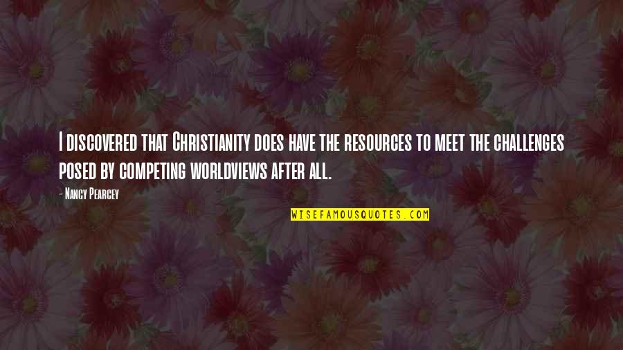 Sopravvalutare Significato Quotes By Nancy Pearcey: I discovered that Christianity does have the resources Sopravvalutare Significato Quotes By Nancy Pearcey: I discovered that Christianity does have the resources