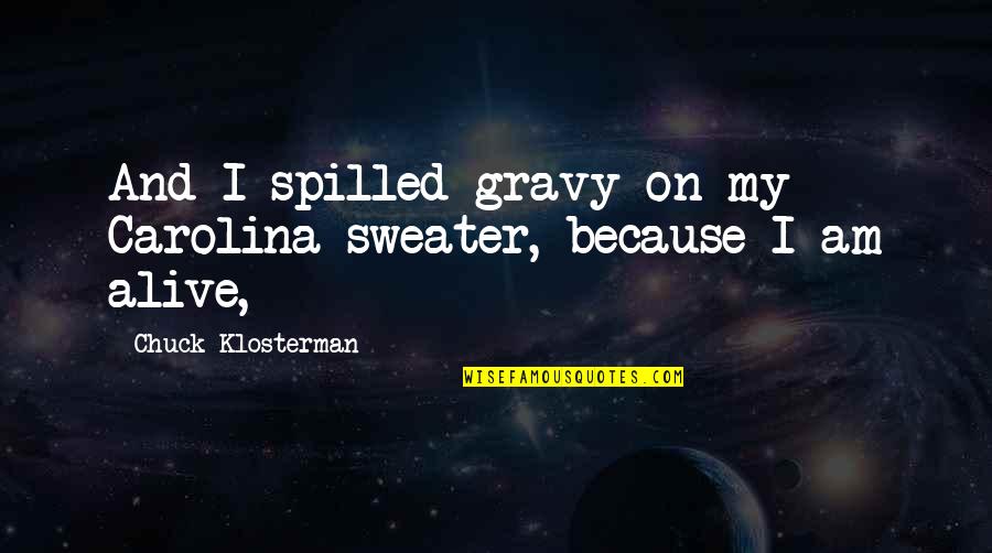 Sopravvissuta Tattoo Quotes By Chuck Klosterman: And I spilled gravy on my Carolina sweater,
