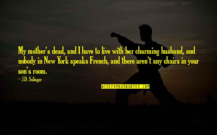 Soprema Quotes By J.D. Salinger: My mother's dead, and I have to live Soprema Quotes By J.D. Salinger: My mother's dead, and I have to live