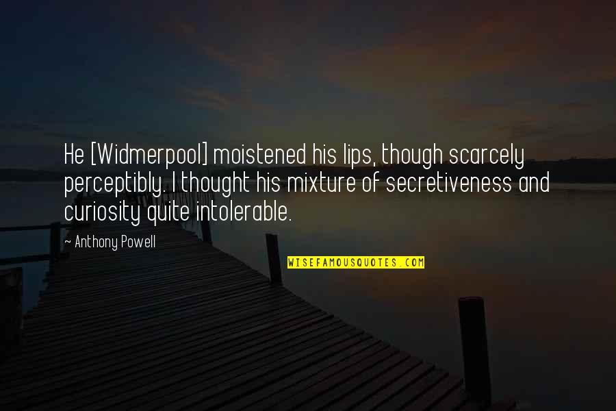 Sopros De Madeira Quotes By Anthony Powell: He [Widmerpool] moistened his lips, though scarcely perceptibly.