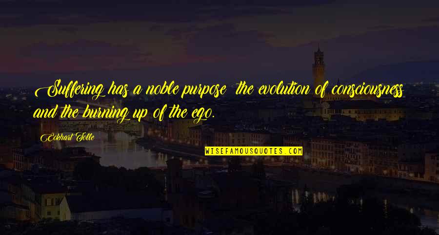 Sopros De Madeira Quotes By Eckhart Tolle: Suffering has a noble purpose: the evolution of Sopros De Madeira Quotes By Eckhart Tolle: Suffering has a noble purpose: the evolution of