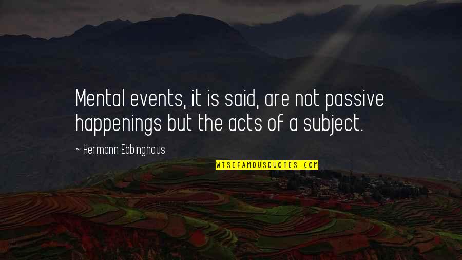 Sops Quotes By Hermann Ebbinghaus: Mental events, it is said, are not passive