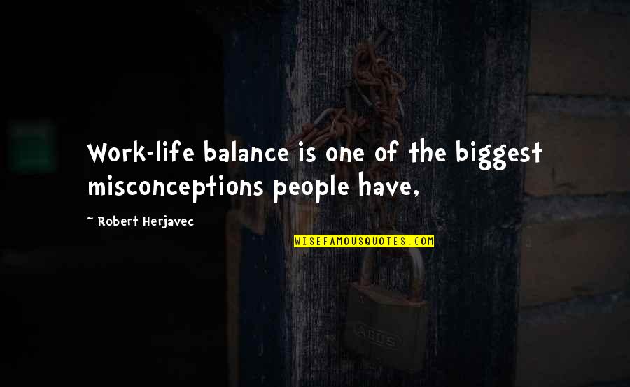 Sopstvena Sredstva Quotes By Robert Herjavec: Work-life balance is one of the biggest misconceptions