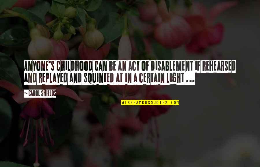 Sopstveni Izvori Quotes By Carol Shields: Anyone's childhood can be an act of disablement Sopstveni Izvori Quotes By Carol Shields: Anyone's childhood can be an act of disablement