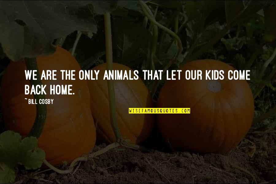 Soquest Quotes By Bill Cosby: We are the only animals that let our