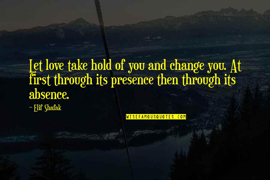 Soquete Quotes By Elif Shafak: Let love take hold of you and change Soquete Quotes By Elif Shafak: Let love take hold of you and change
