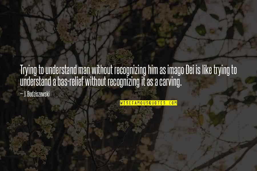 Sor Juana Famous Quotes By J. Budziszewski: Trying to understand man without recognizing him as Sor Juana Famous Quotes By J. Budziszewski: Trying to understand man without recognizing him as
