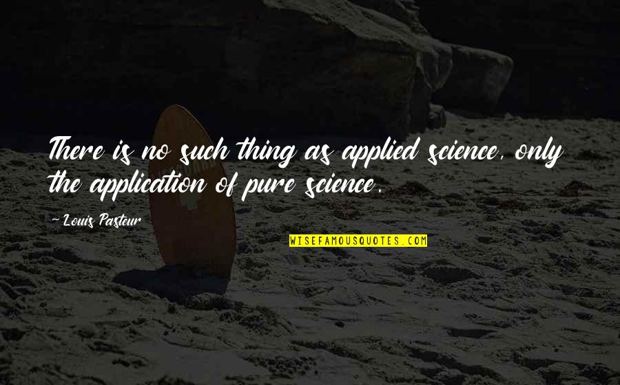 Sor Juana Ines De La Cruz Quotes By Louis Pasteur: There is no such thing as applied science,