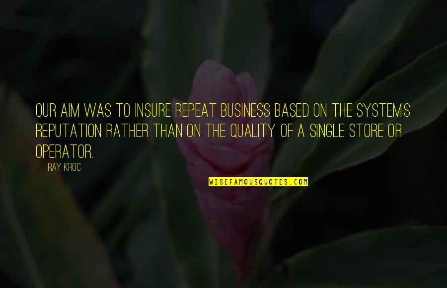 Sor Juana Ines De La Cruz Quotes By Ray Kroc: Our aim was to insure repeat business based