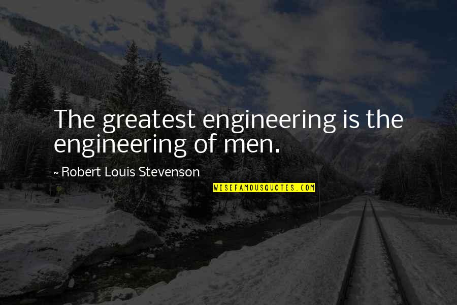 Sora And Roxas Quotes By Robert Louis Stevenson: The greatest engineering is the engineering of men.