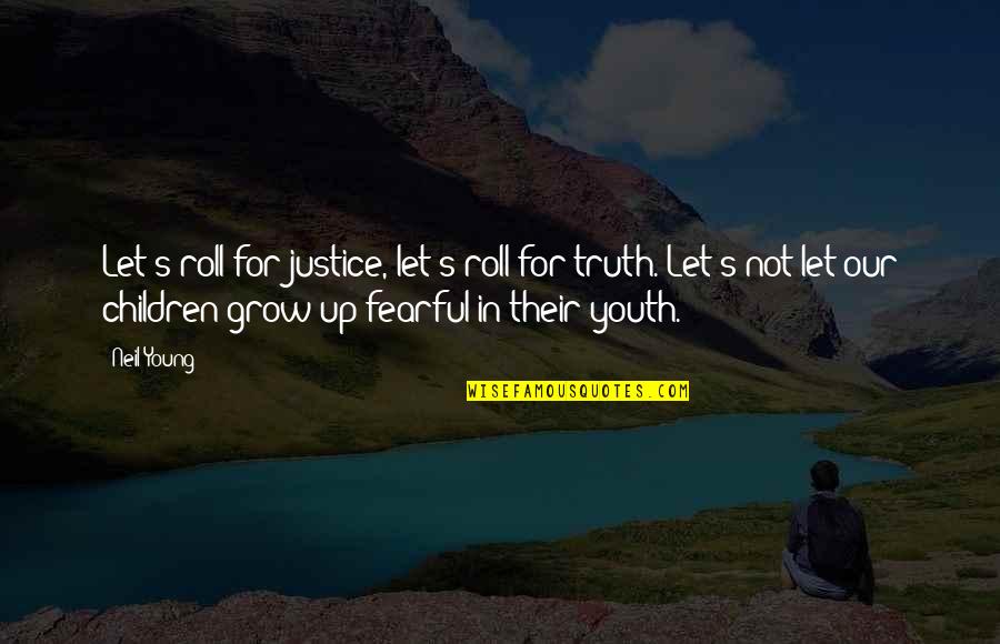 Sora Books Quotes By Neil Young: Let's roll for justice, let's roll for truth. Sora Books Quotes By Neil Young: Let's roll for justice, let's roll for truth.
