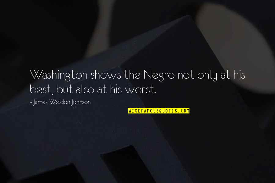 Sora No Otoshimono Ikaros Quotes By James Weldon Johnson: Washington shows the Negro not only at his Sora No Otoshimono Ikaros Quotes By James Weldon Johnson: Washington shows the Negro not only at his