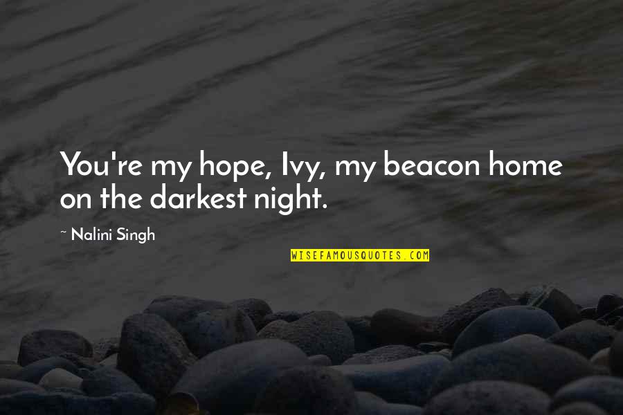 Sora No Otoshimono Quotes By Nalini Singh: You're my hope, Ivy, my beacon home on Sora No Otoshimono Quotes By Nalini Singh: You're my hope, Ivy, my beacon home on