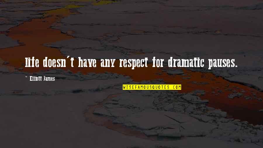 Sora Takeuchi Quotes By Elliott James: life doesn't have any respect for dramatic pauses.