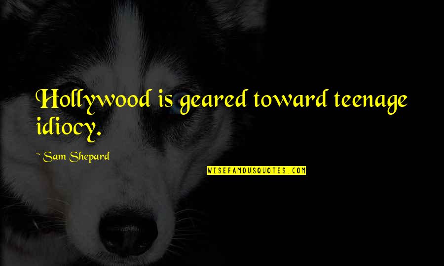 Sora Takeuchi Quotes By Sam Shepard: Hollywood is geared toward teenage idiocy.