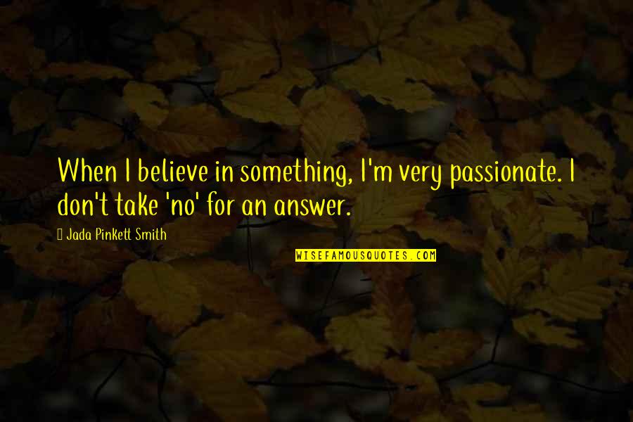 Sorabji Sonata Quotes By Jada Pinkett Smith: When I believe in something, I'm very passionate. Sorabji Sonata Quotes By Jada Pinkett Smith: When I believe in something, I'm very passionate.