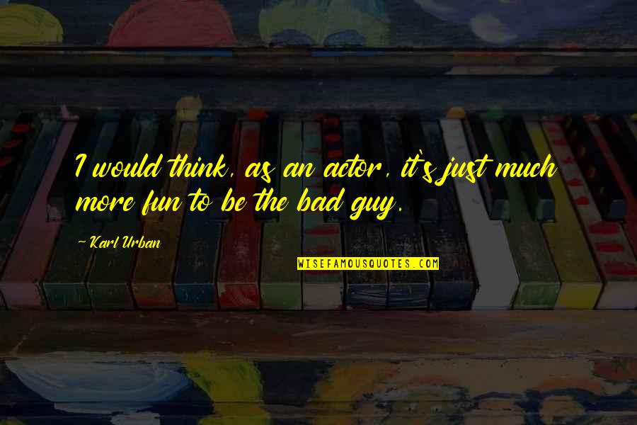 Sorabji Sonata Quotes By Karl Urban: I would think, as an actor, it's just