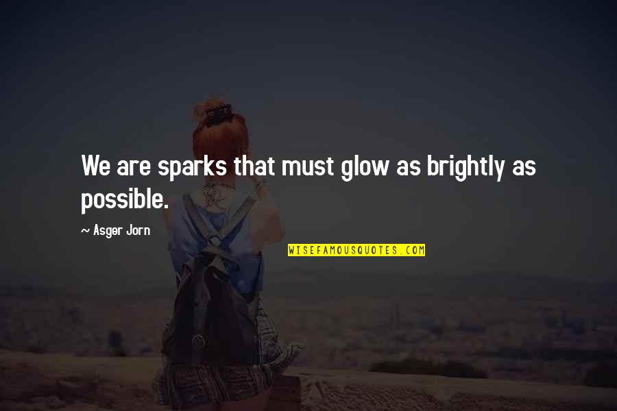 Sorable Scope Quotes By Asger Jorn: We are sparks that must glow as brightly