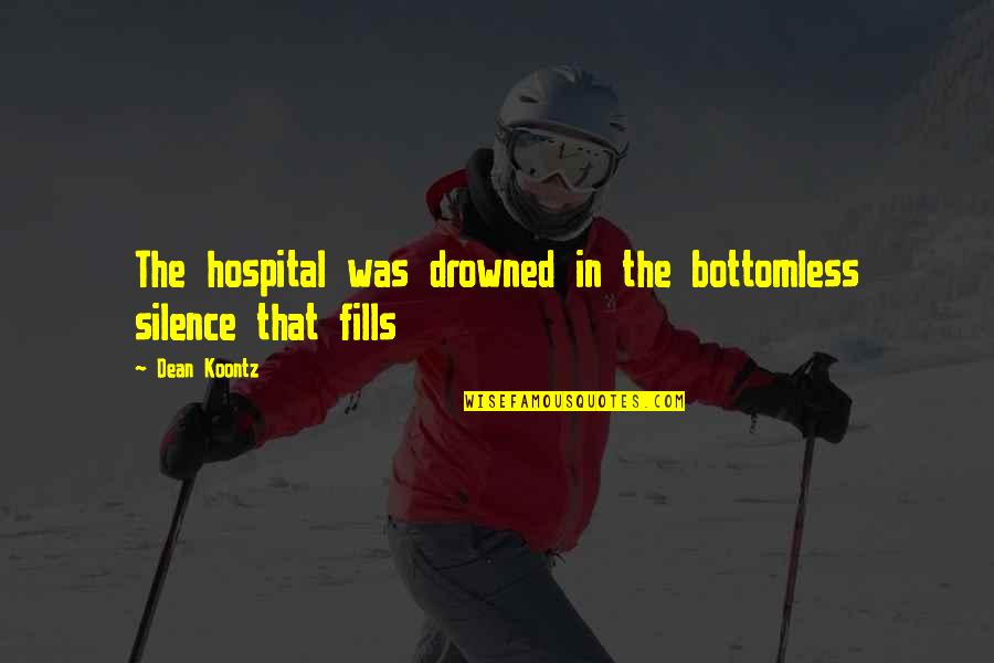 Sorace Md Quotes By Dean Koontz: The hospital was drowned in the bottomless silence