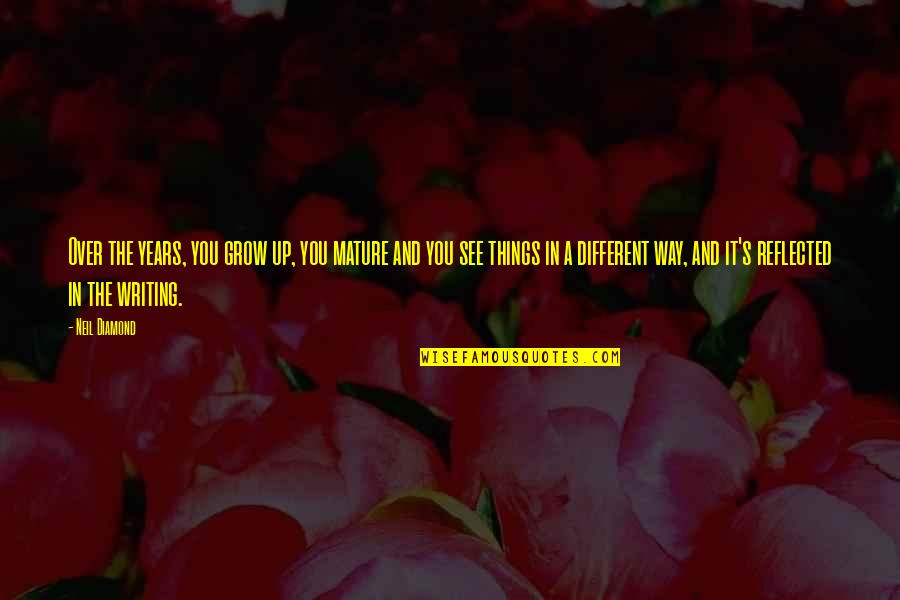 Sorace Md Quotes By Neil Diamond: Over the years, you grow up, you mature