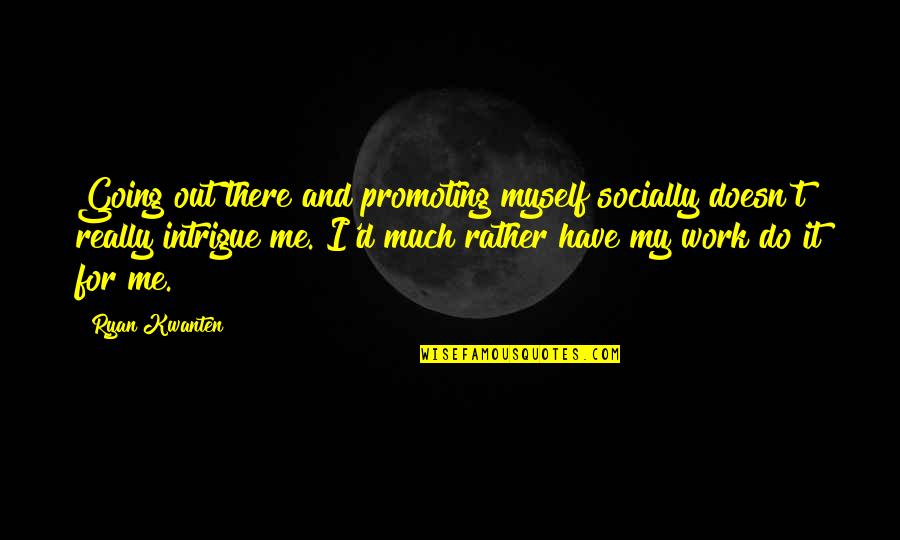 Sorachai Kornkasem Quotes By Ryan Kwanten: Going out there and promoting myself socially doesn't Sorachai Kornkasem Quotes By Ryan Kwanten: Going out there and promoting myself socially doesn't