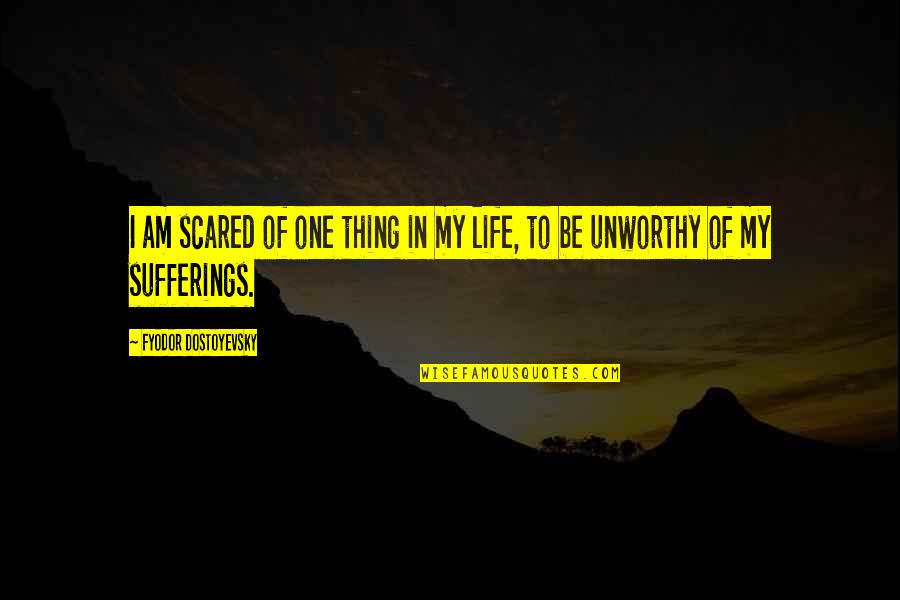 Sorachai Srisuma Quotes By Fyodor Dostoyevsky: I am scared of one thing in my Sorachai Srisuma Quotes By Fyodor Dostoyevsky: I am scared of one thing in my