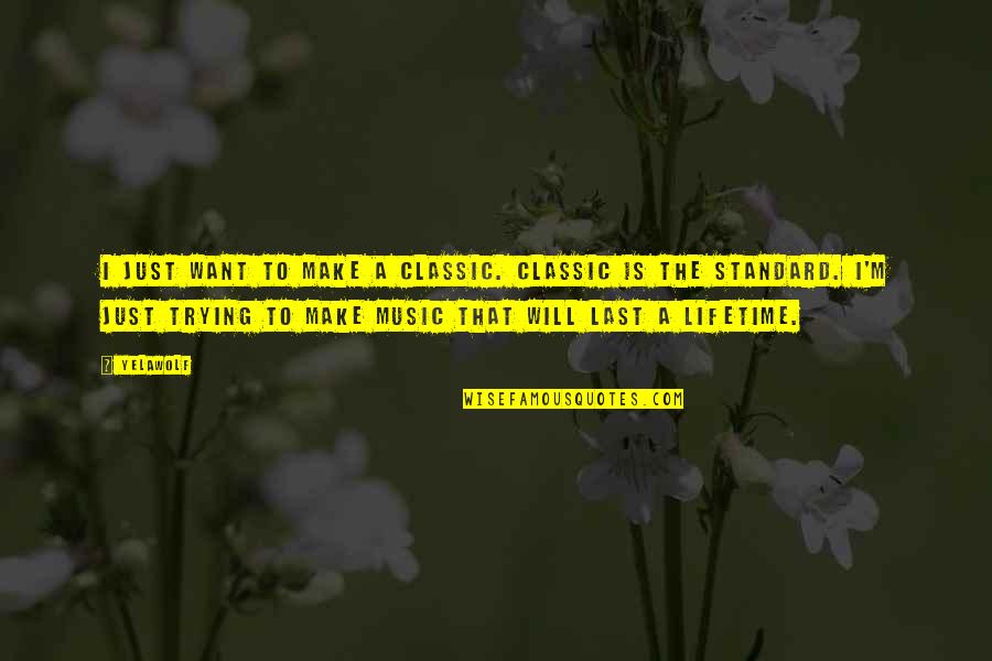 Sorachai Srisuma Quotes By Yelawolf: I just want to make a classic. Classic Sorachai Srisuma Quotes By Yelawolf: I just want to make a classic. Classic