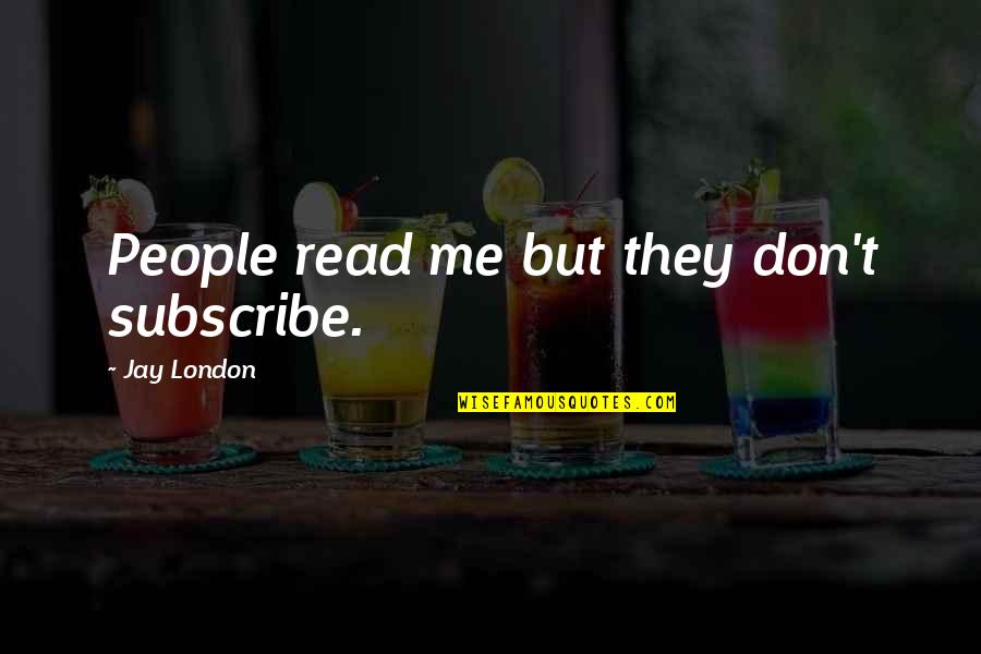 Sorachi Beer Quotes By Jay London: People read me but they don't subscribe.