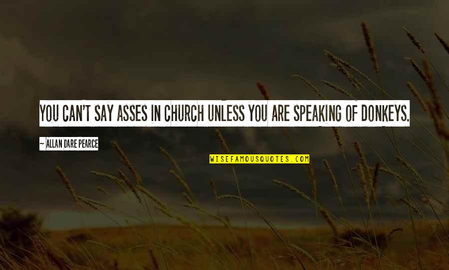 Sorachi Hideaki Quotes By Allan Dare Pearce: You can't say asses in church unless you Sorachi Hideaki Quotes By Allan Dare Pearce: You can't say asses in church unless you