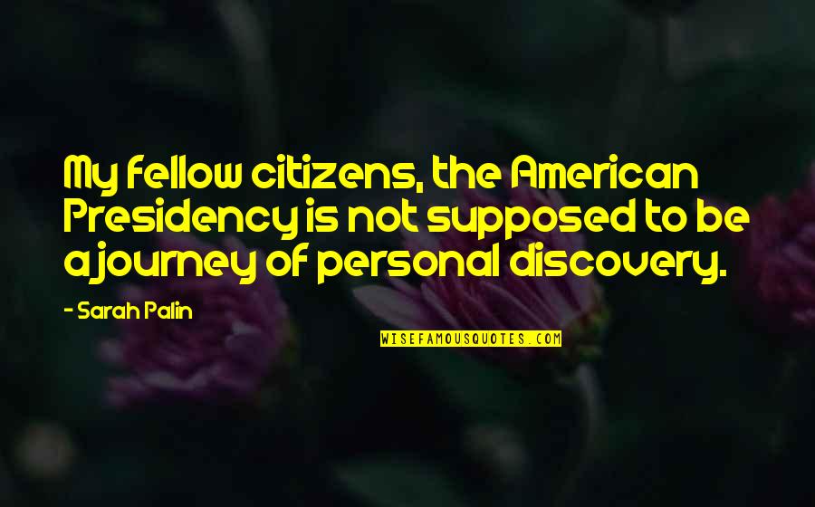 Sorachi Hideaki Quotes By Sarah Palin: My fellow citizens, the American Presidency is not Sorachi Hideaki Quotes By Sarah Palin: My fellow citizens, the American Presidency is not